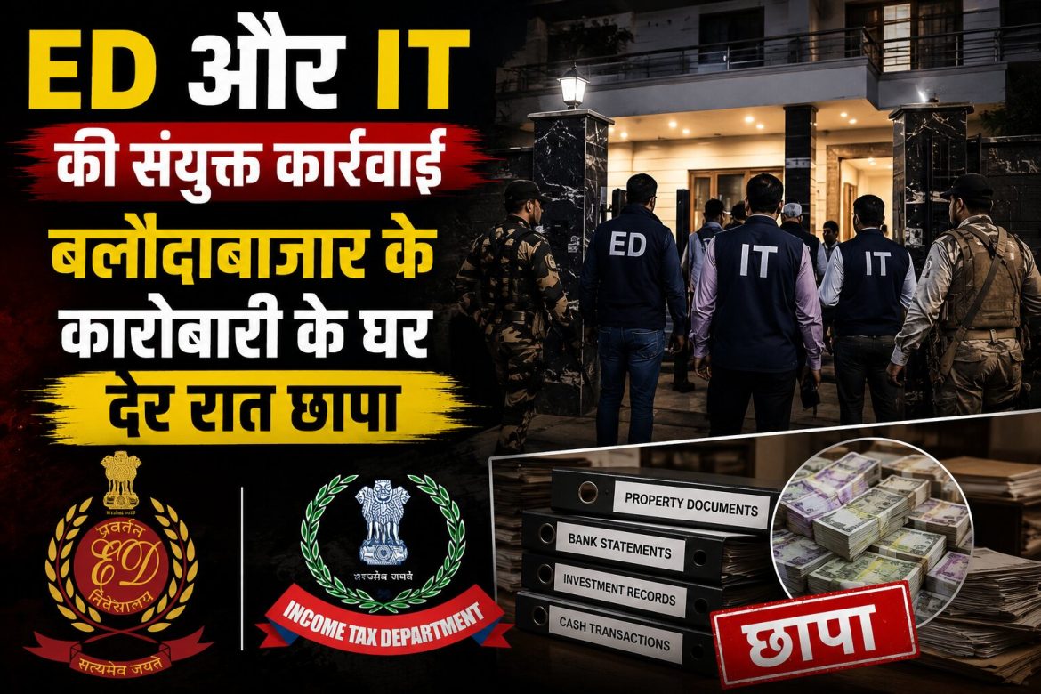 ED और IT की संयुक्त कार्रवाई, बलौदाबाजार के कारोबारी के घर देर रात छापा