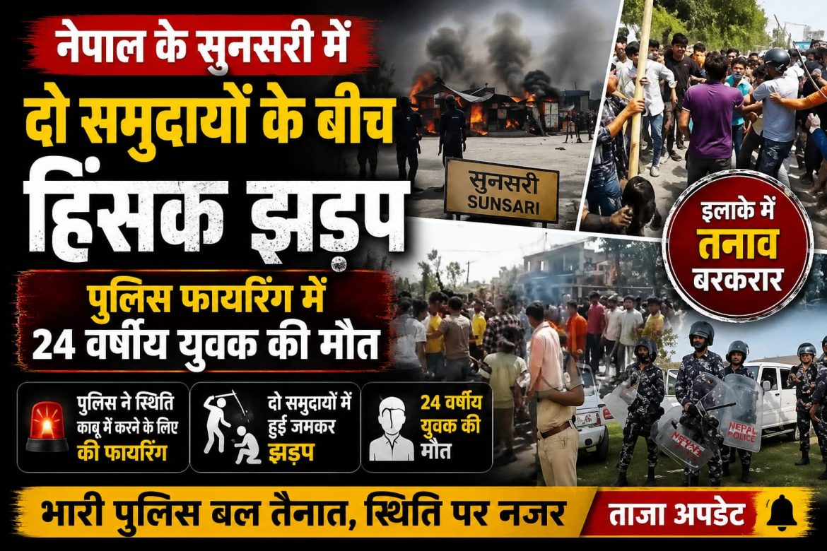 नेपाल के सुनसरी में दो समुदायों के बीच हिंसक झड़प, पुलिस फायरिंग में 24 वर्षीय युवक की मौत