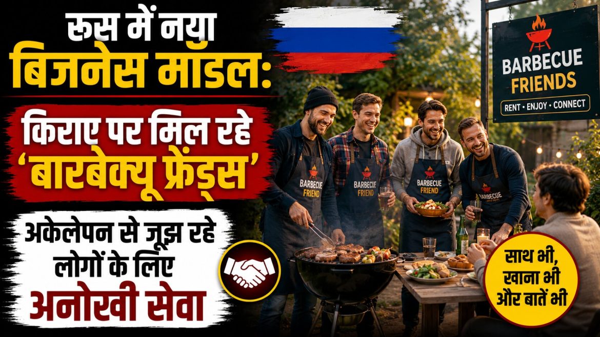रूस में नया बिजनेस मॉडल: किराए पर मिल रहे ‘बारबेक्यू फ्रेंड्स’, अकेलेपन से जूझ रहे लोगों के लिए अनोखी सेवा