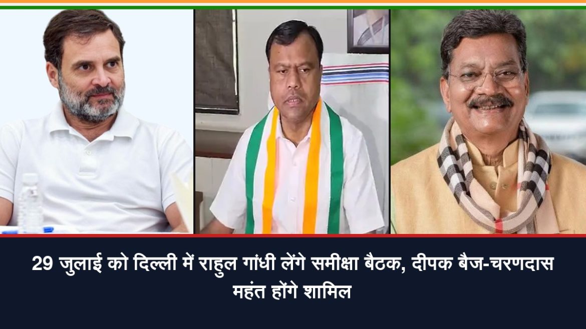 29 जुलाई को दिल्ली में राहुल गांधी लेंगे समीक्षा बैठक, दीपक बैज-चरणदास महंत होंगे शामिल