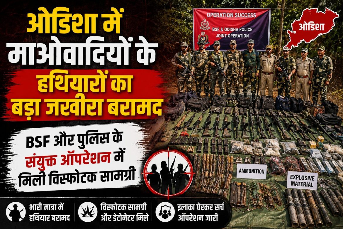 ओडिशा में माओवादियों के हथियारों का बड़ा जखीरा बरामद, BSF और पुलिस के संयुक्त ऑपरेशन में मिली विस्फोटक सामग्री