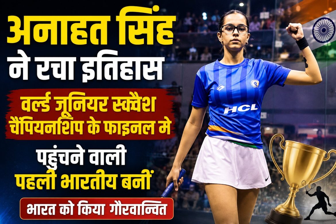 अनाहत सिंह ने रचा इतिहास, वर्ल्ड जूनियर स्क्वैश चैंपियनशिप के फाइनल में पहुंचने वाली पहली भारतीय बनीं