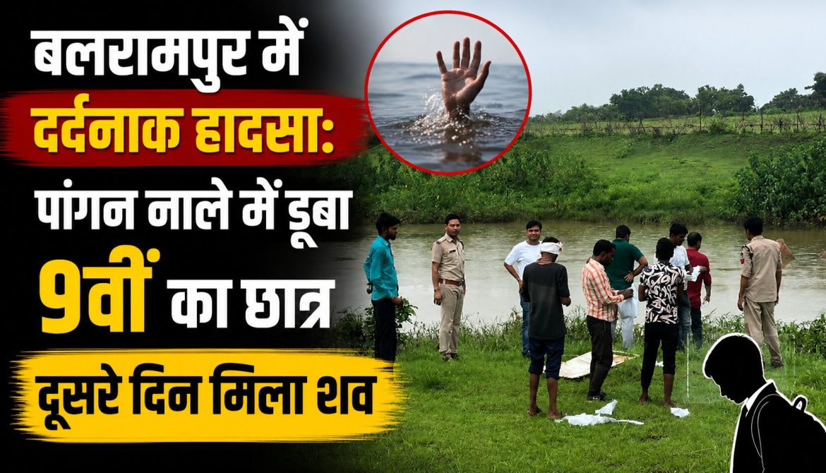 बलरामपुर में दर्दनाक हादसा: पांगन नाले में डूबा 9वीं का छात्र