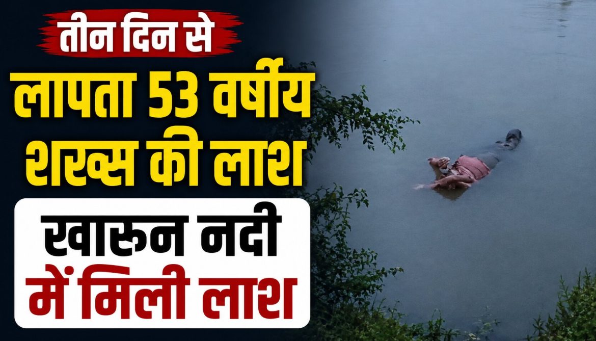 तीन दिन से लापता 53 वर्षीय शख्स की खारुन नदी में मिली लाश