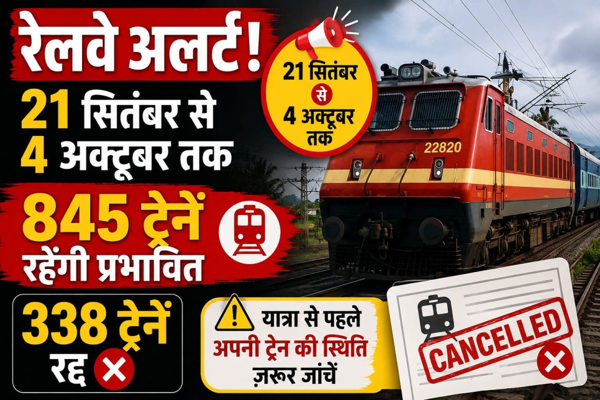 रेलवे अलर्ट, 21 सितंबर से 4 अक्टूबर तक 845 ट्रेनें रहेंगी प्रभावित, 338 ट्रेनें रद्द