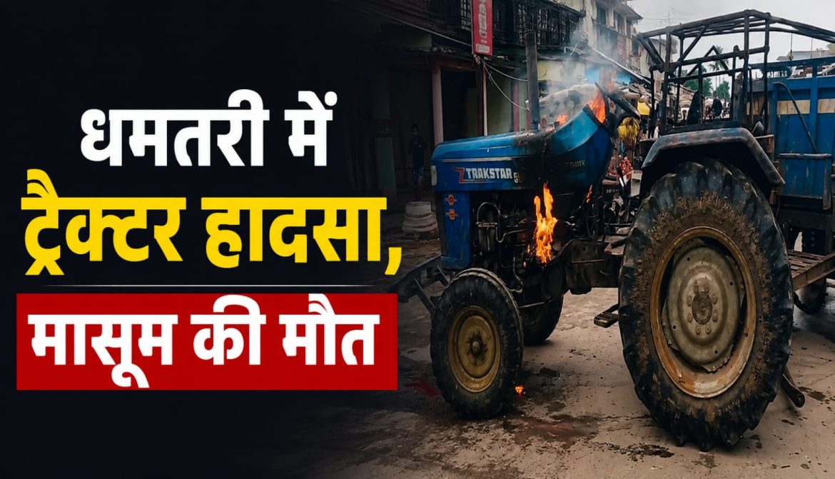धमतरी में ट्रैक्टर हादसा, मासूम की मौत