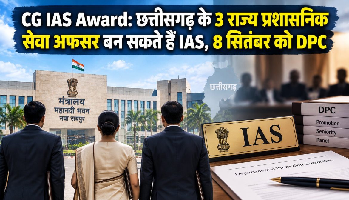 CG IAS Award: छत्तीसगढ़ के 3 राज्य प्रशासनिक सेवा अफसर बन सकते हैं IAS, 8 सितंबर को DPC
