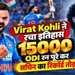 Virat Kohli ने रचा इतिहास, 15 हजार ODI रन पूरे कर सचिन का रिकॉर्ड तोड़ा