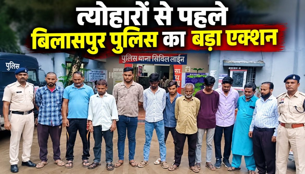 त्योहारों से पहले बिलासपुर पुलिस का बड़ा एक्शन