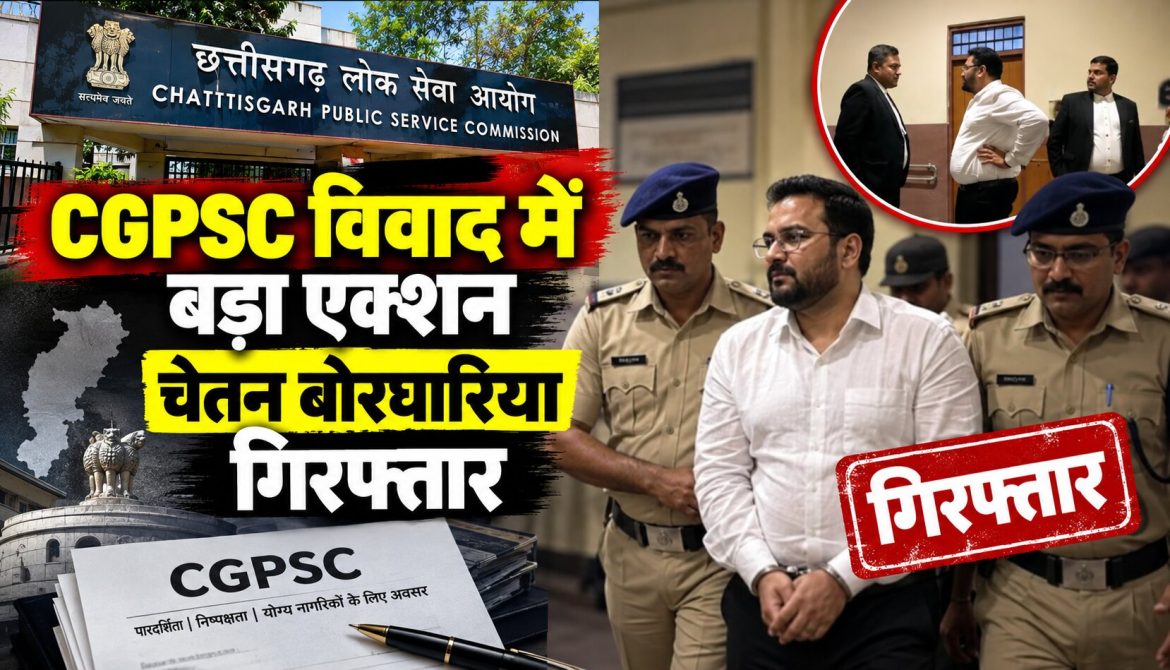 CGPSC विवाद में बड़ा एक्शन, चेतन बोरघारिया गिरफ्तार