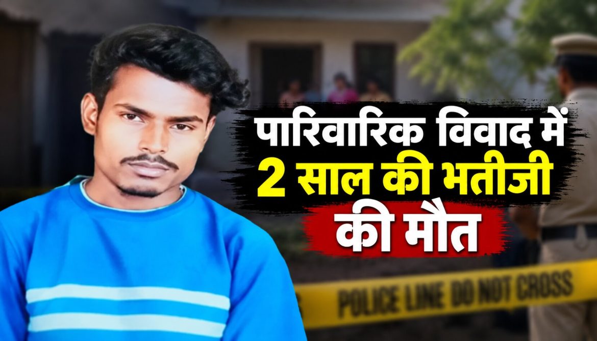पारिवारिक विवाद में 2 साल की भतीजी की मौत