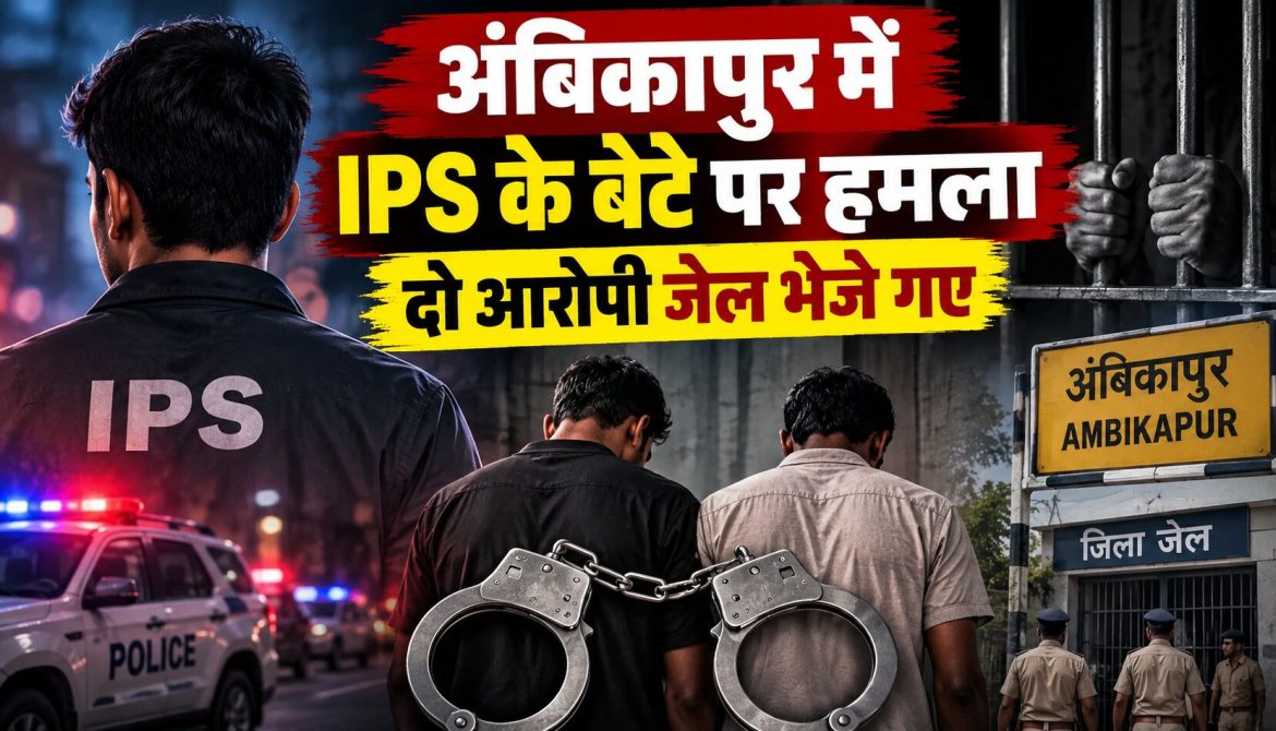 अंबिकापुर में IPS के बेटे पर हमला, दो आरोपी जेल भेजे गए