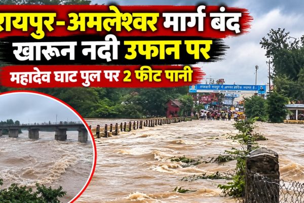 महादेव घाट पुल पर खारुन नदी का करीब 2 फीट पानी बहने से रायपुर-अमलेश्वर मार्ग बंद