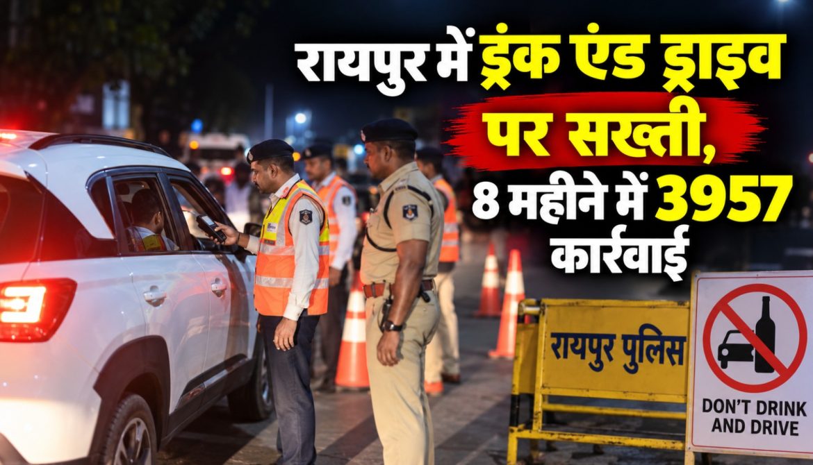 रायपुर में ड्रंक एंड ड्राइव पर सख्ती,8 महीने में 3957 कार्रवाई