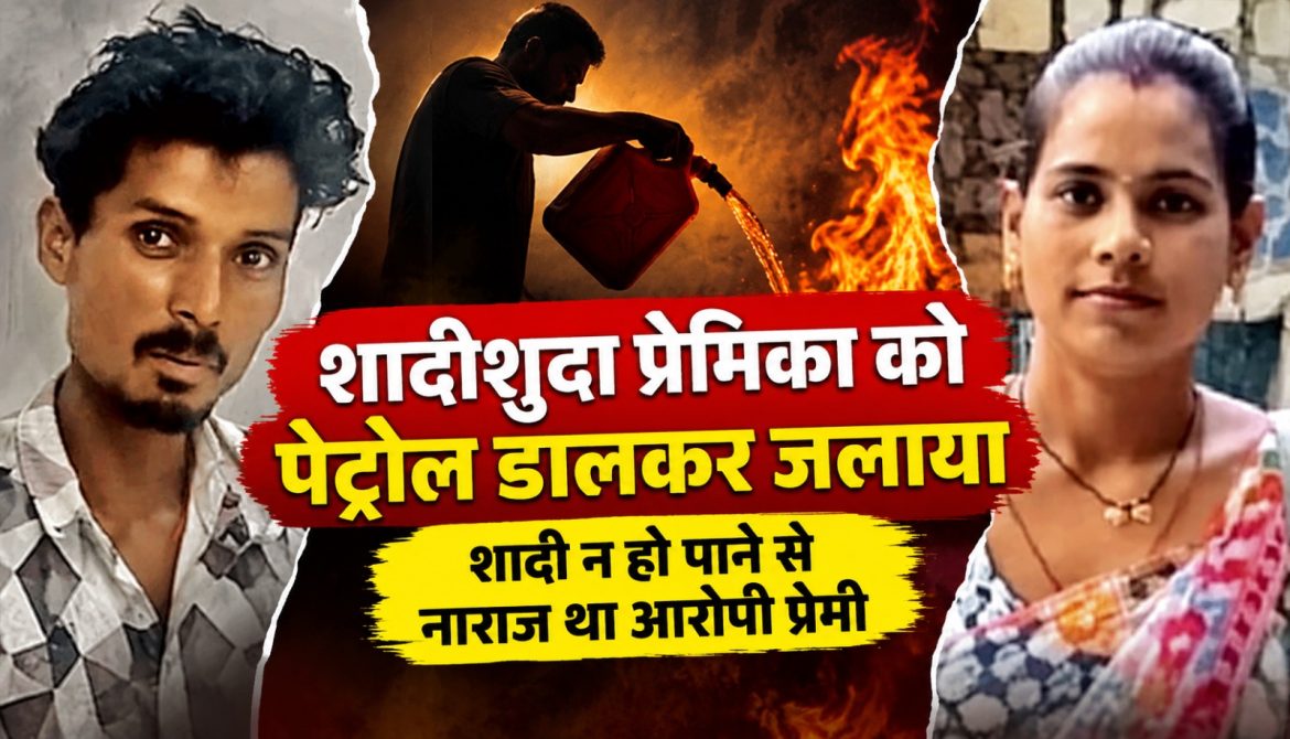 शादीशुदा प्रेमिका को पेट्रोल डालकर जलाया, शादी न हो पाने से नाराज