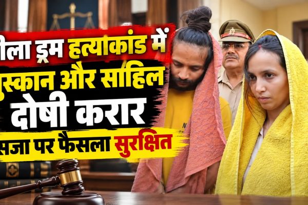 नीला ड्रम हत्याकांड में मुस्कान और साहिल दोषी करार, सजा पर फैसला सुरक्षित