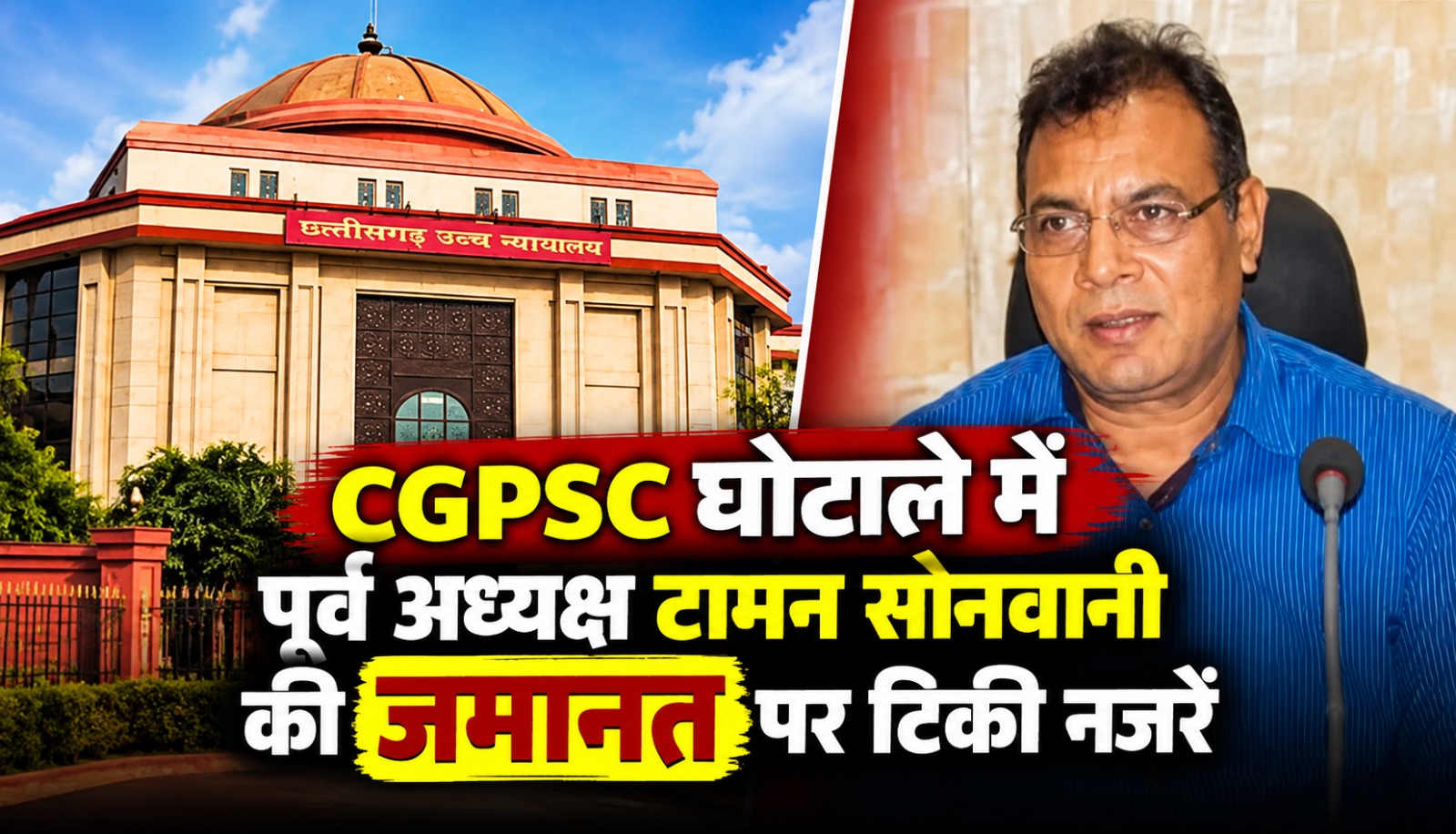 CGPSC भर्ती घोटाला मामले में पूर्व अध्यक्ष टामन सिंह सोनवानी की जमानत याचिका पर सुनवाई करता छत्तीसगढ़ हाईकोर्ट