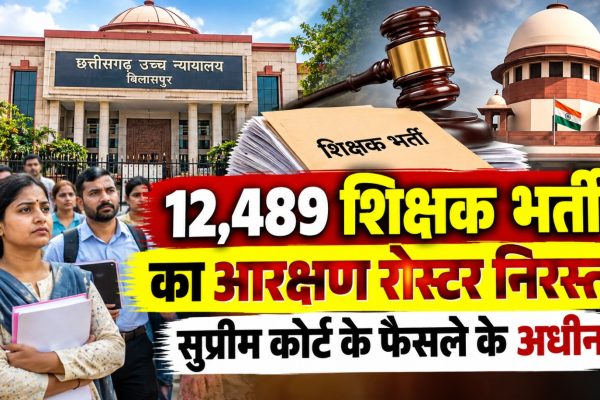 छत्तीसगढ़ हाईकोर्ट का 12,489 शिक्षक भर्ती के आरक्षण रोस्टर और नियुक्तियों को लेकर फैसला