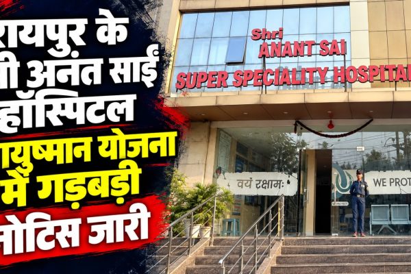रायपुर के श्री अनंत साईं हॉस्पिटल में आयुष्मान भारत योजना के तहत कथित अनियमितताओं की जांच