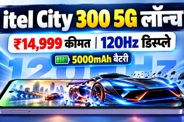 itel City 300 5G लॉन्च, 14,999 रुपये कीमत में 120Hz डिस्प्ले और 5000mAh बैटरी