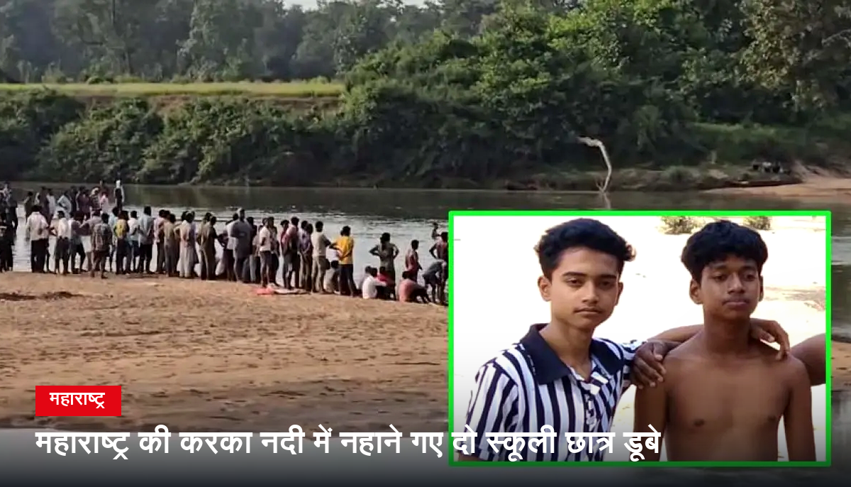 महाराष्ट्र की करका नदी में नहाने गए दो स्कूली छात्र डूबे