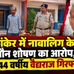 कांकेर में नाबालिग के यौन शोषण का आरोप, 44 वर्षीय वैद्यराज गिरफ्तार