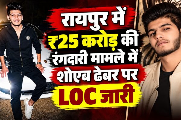 रायपुर में ₹25 करोड़ की रंगदारी मामले में शोएब ढेबर पर LOC जारी